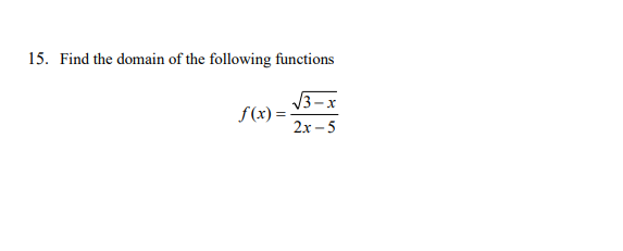 15. Find the domain of the following functions
3-x
f(x) =
2x – 5
