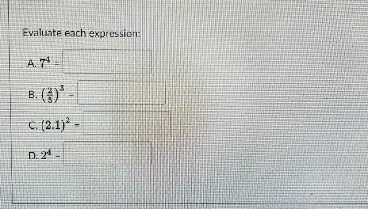 Evaluate each expression:
A. 7 =
B. (?)*-
c. (2.1) -
D. 24 =
2/3
