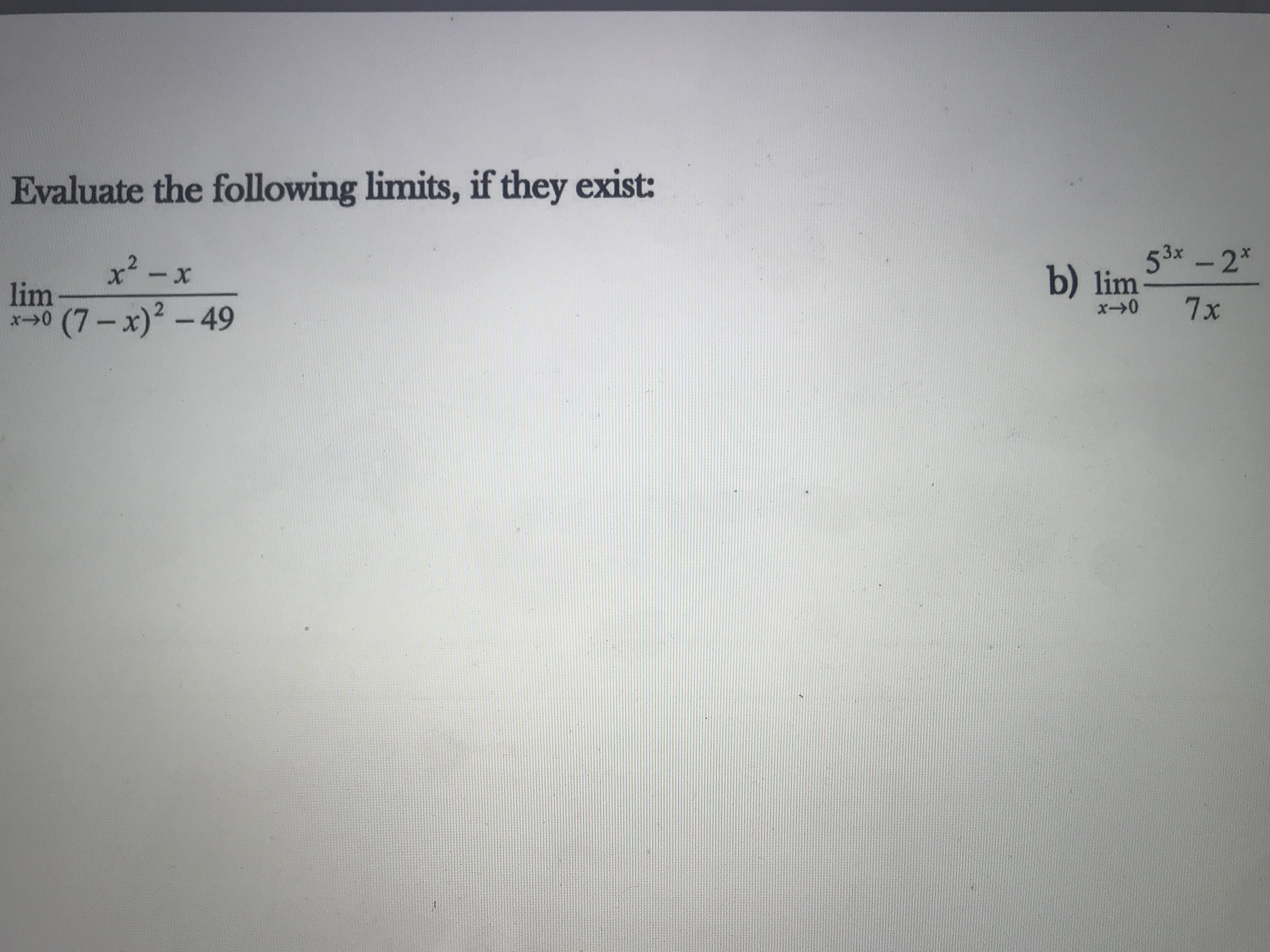 Evaluate the following limits, if they exist:
x -x
lim
0 (7-x)-49
53x-2*
b) lim
7x
