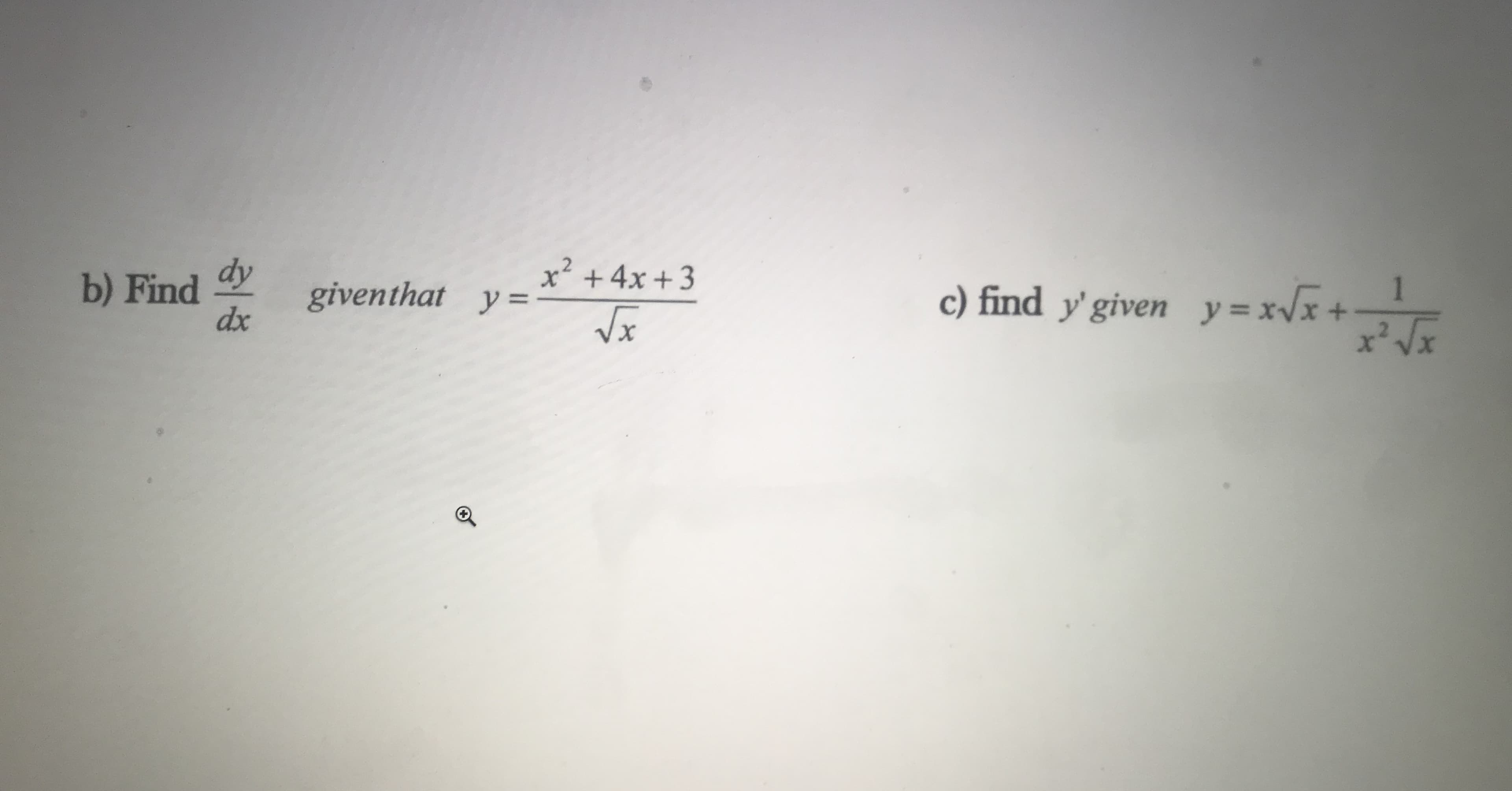 b) Find dy
dx
x²
giventhat y=
+4x +3
c) find y'given y=xVx
1.
