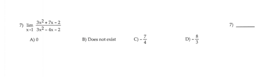 3x2 + 7x – 2
7) lim
x-1 3x2 - 4x – 2
7)
C) -
8
D) -
A) 0
B) Does not exist
