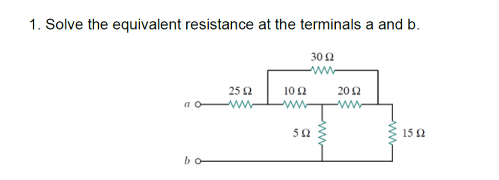 1. Solve the equivalent resistance at the terminals a and b.
30 Ω
ww
25 2
10 Ω
20 2
a o W-
ww-
5Ω
15 2
bo
