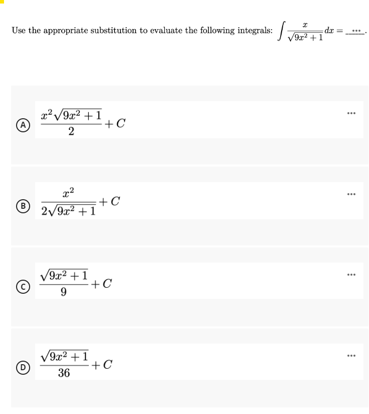 Use the appropriate substitution to evaluate the following integrals:
= dx
9x² + 1
...
x²V9x² + 1
A
...
+C
x2
...
+ C
2/9x2 + 1
(в
V9x² +1
+C
...
V9x² +1
+C
...
36

