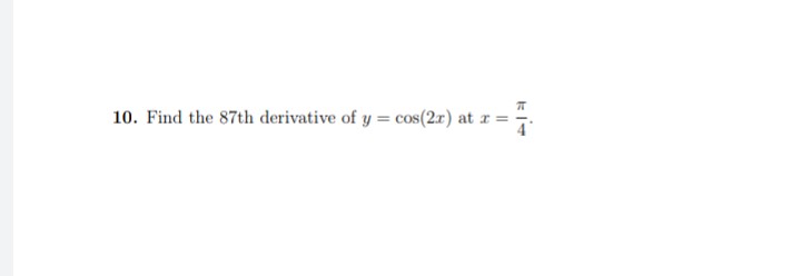 ㅠ
10. Find the 87th derivative of y = cos(2x) at x =