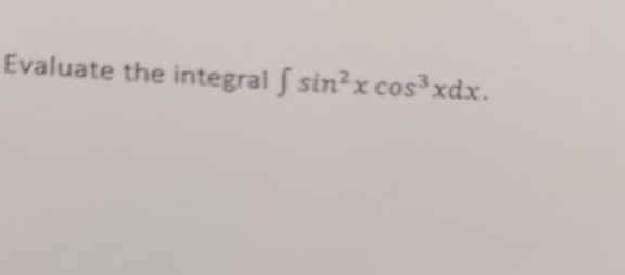 Evaluate the integral f sin²x cos³xdx.