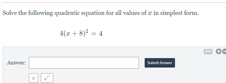 Solve the following quadratic equation for all values of x in simplest form.
4(x + 8)² = 4
