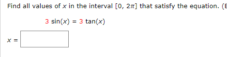 Find all values of x in the interval [0, 27] that satisfy the equation. (E
3 sin(x) = 3 tan(x)
x =
