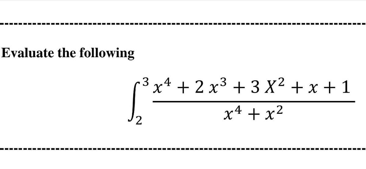 Evaluate the following
3
3
x² + 2x³ + 3 X² + x + 1
x4+x²
2