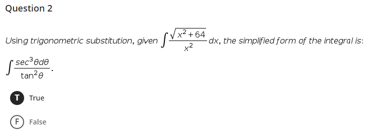 Question 2
x² + 64
Using trigonometric substitution, given
dx, the simplified form of the integral is:
x2
sec³ede
tan?e
I True
F) False
