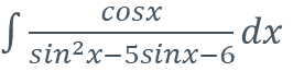 COSX
dx
sin?x-5sinх-6
