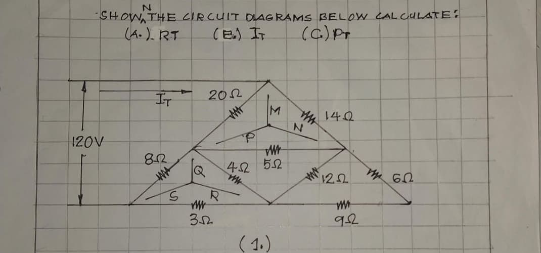 SHOW, THE CIRCUIT DLAGRAMS BELOW CAL CULATE :
(A. ). RT
(B.) IT
(c)Pr
IT
202
M
* 140
120V
8-2
42 52
5.
( 1.)
