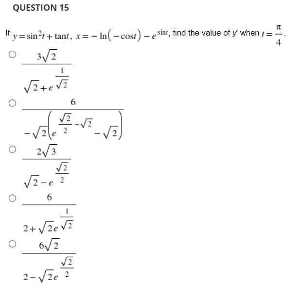 QUESTION 15
If y= sin?r+ tant, x=- In(-cost) – e sinr, find the value of y when
=-.
4
3/2
2
2/3
V2-e ?
2+ Vze v?
2-Vze ?
