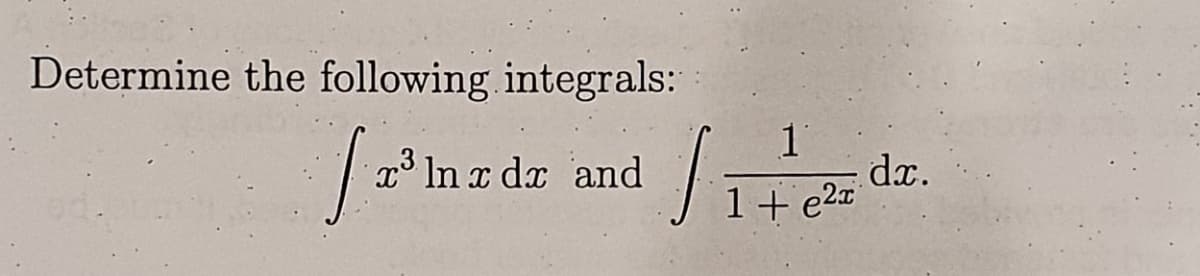 Determine the following integrals:
x3 In a da and
dx.
1+ e20
