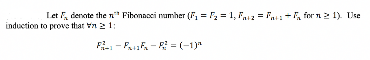 Let F, denote the nth Fibonacci number (F, = F2 = 1, Fn+2 = Fn+1+ F, for n > 1). Use
induction to prove that Vn > 1:
F1 - Fn+1Fn – F = (-1)"
