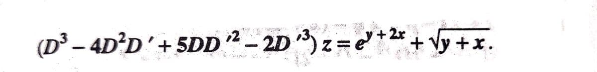 (D³ – 4D²D'+ 5DD
2 – 2Dz = e*2* + .
ジ+2x
+ Vy + x
