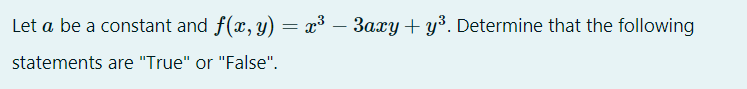 Let a be a constant and f(x, y) = x³ – 3axy + y³. Determine that the following
-
statements are "True" or "False".
