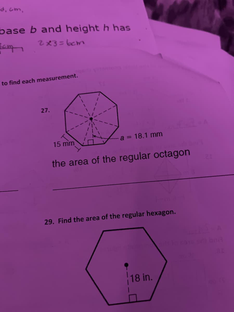 dcm,
base b and height h has
Sem
2x3=6cm
to find each measurement.
27.
15 mm
2=A
a = 18.1 mm
the area of the regular octagon
Ima
29. Find the area of the regular hexagon.
21
¦18 in.
81