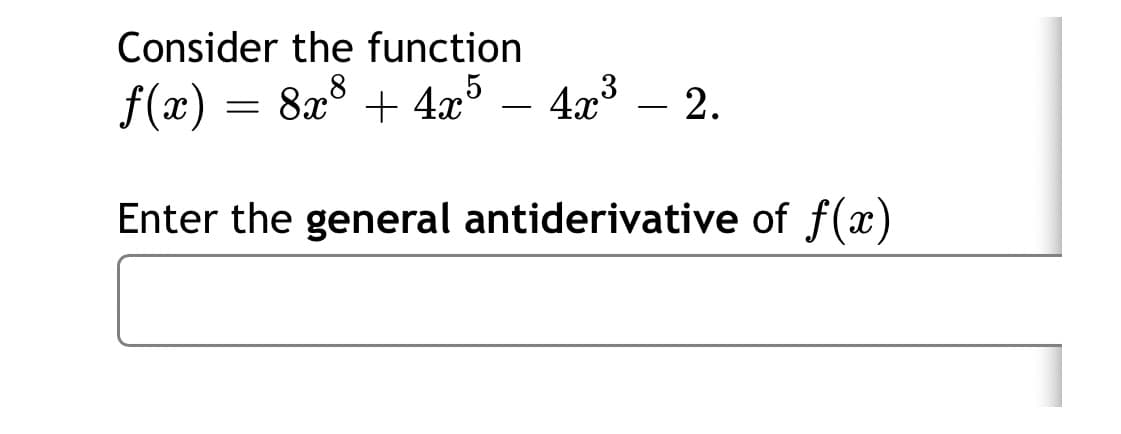 Consider the function
f(x) = 8x° + 4x5
4x° – 2.
-
Enter the general antiderivative of f(x)
