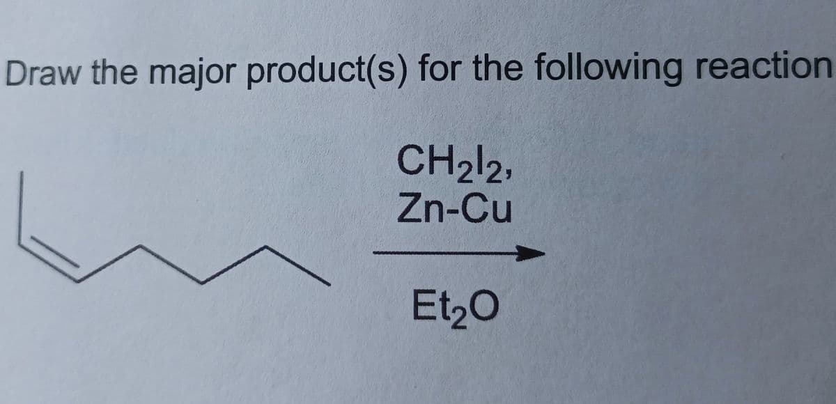 Draw the major product(s) for the following reaction
CH₂12,
Zn-Cu
Et₂O