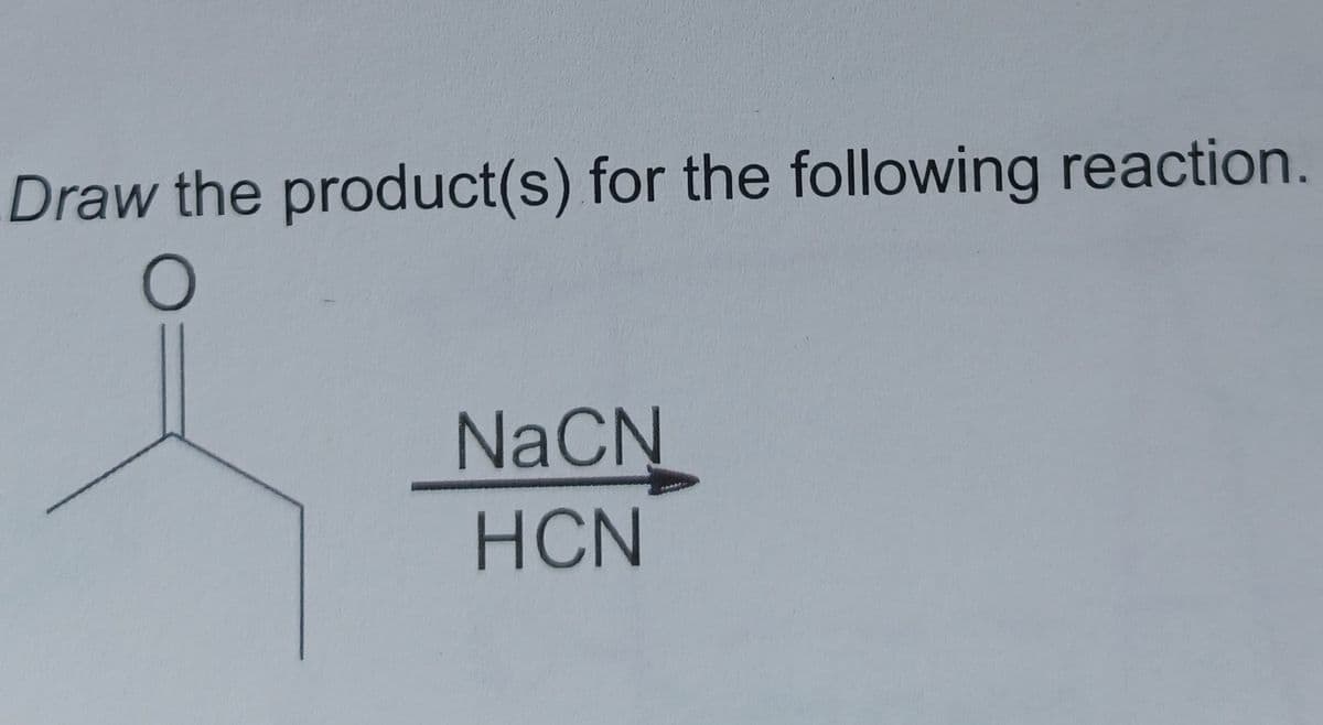 Draw the product(s) for the following reaction
NaCN
HCN
