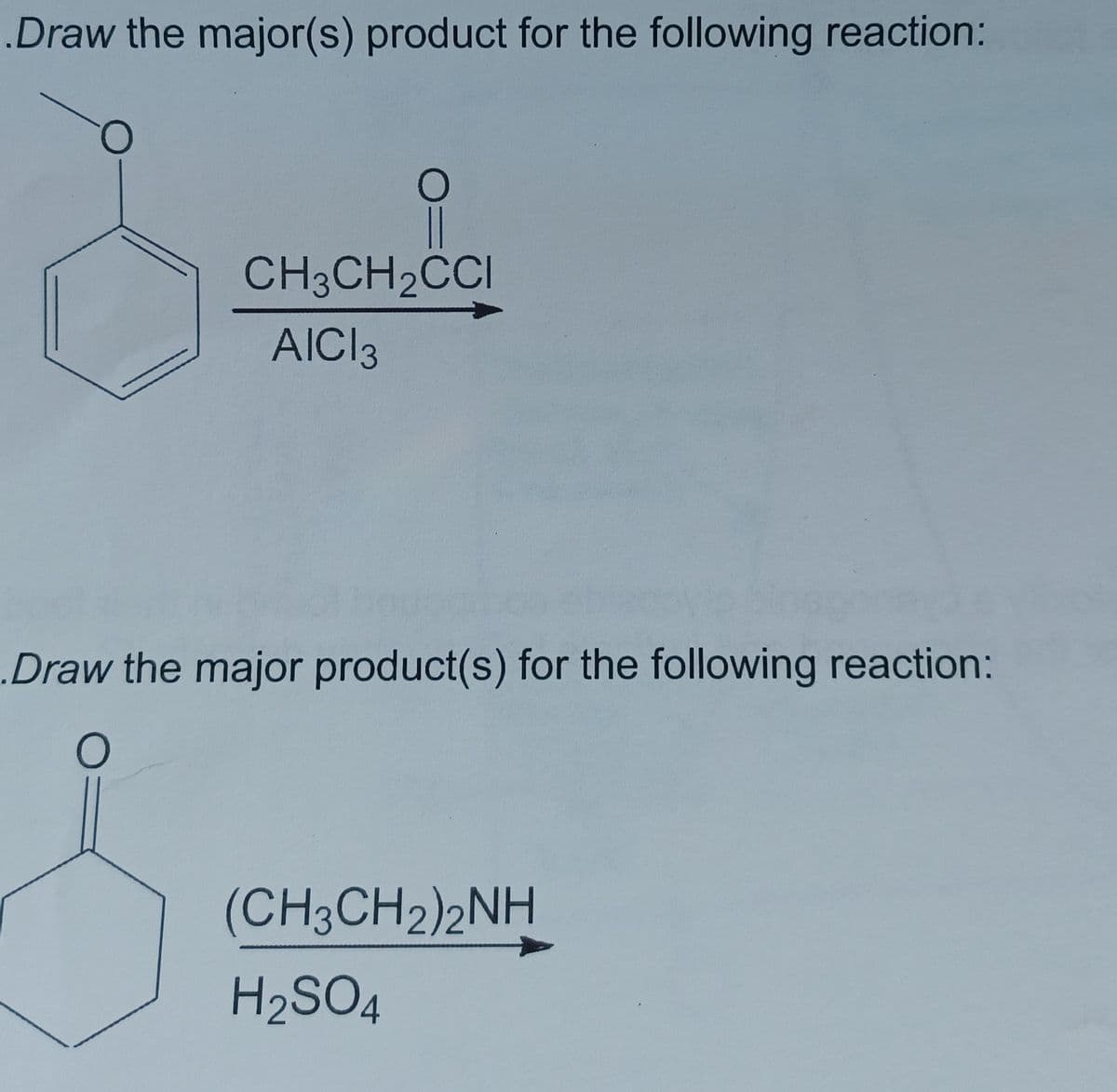 .Draw the major(s) product for the following reaction:
CH3CH2CCI
AIC13
.Draw the major product(s) for the following reaction:
(CH3CH2)2NH
H2SO4
