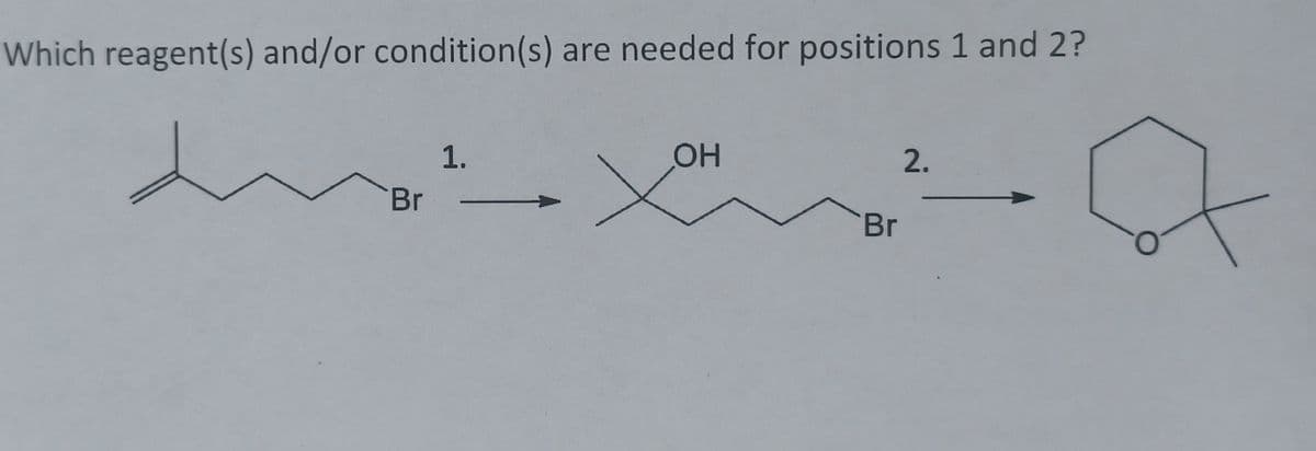 Which reagent(s) and/or condition(s) are needed for positions 1 and 2?
1.
2.
Br
->
Br
