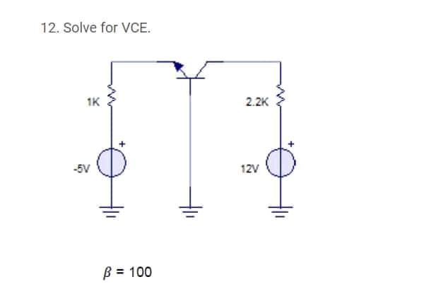 12. Solve for VCE.
1K
2.2K
-5V
12V
B = 100
