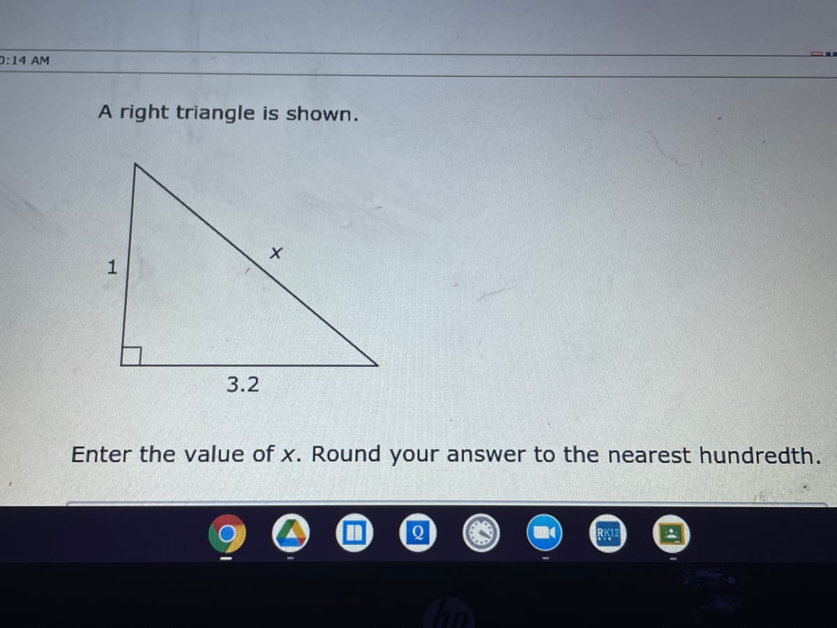 D:14 AM
A right triangle is shown.
3.2
Enter the value of x. Round your answer to the nearest hundredth.
RK12
