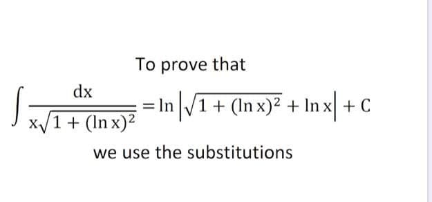 To prove that
dx
In \VI+ (Inx)² + In x| +C
x/1 + (In x)2
we use the substitutions
