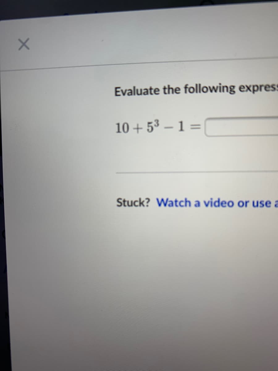 Evaluate the following express
10+ 53 – 1 =
%3D
Stuck? Watch a video or use a
