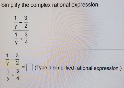 Simplify the complex rational expression.
1 3
-
-
-
y
2
1
3
-
y
4
1
y
2
(Type a simplified rational expression.)
%3D
1
3
y
4
