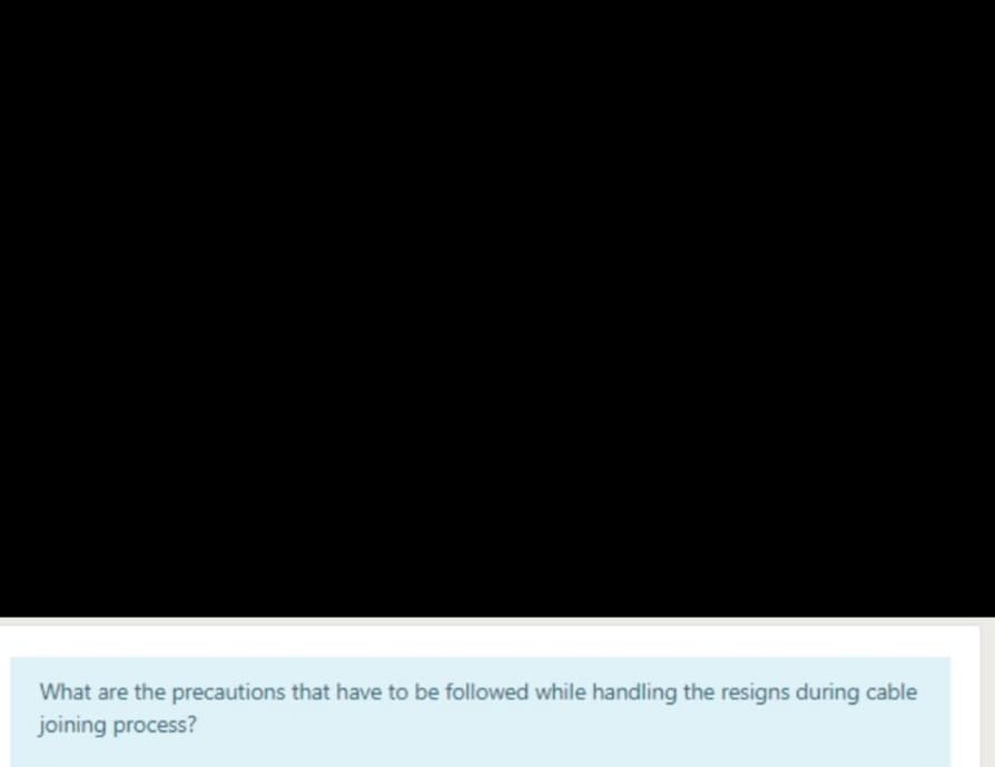 What are the precautions that have to be followed while handling the resigns during cable
joining process?
