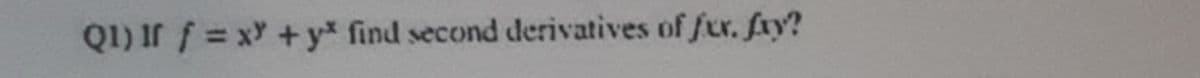 Q1) Ir f = xY + y* find second derivatives of fux. fay?
