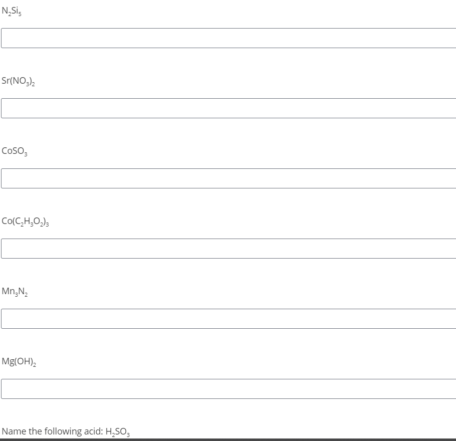 N,Si,
Sr(NO3),
Coso3
Co(C,H;O,)3
Mn,N,
Mg(OH),
Name the following acid: H,SO,
