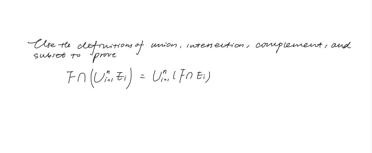 Cve the defruitions of
enti and
clefinitions oft union, inteseition,
complement
subset to
Fo(Uinti) = U FO E-)
