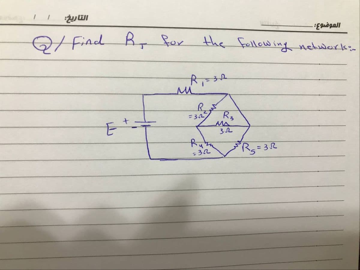 التاريخ:
1
Q/ Find R. for
E
the following network:..
R₁=32
R
²R₂ = 32
ли
=3√2
Ruma
=322
R3
الموضوع: -
MA
зл