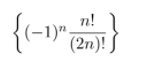 {(-1";
n! 1
–1)"
(2n)!
