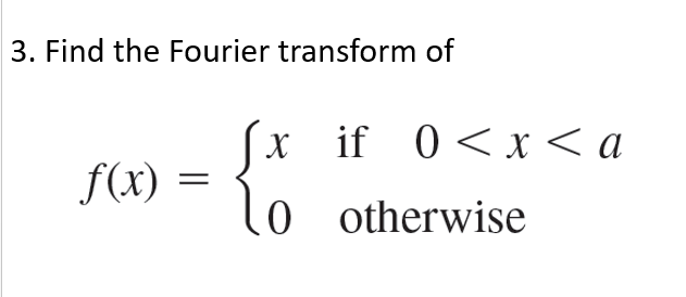 3. Find the Fourier transform of
(x if 0<x< a
X
f(x)
0 o therwise
