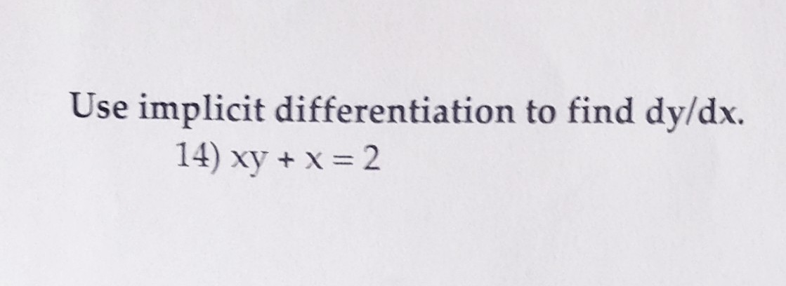 Use implicit differentiation to find dy/dx.
14) xy + x = 2