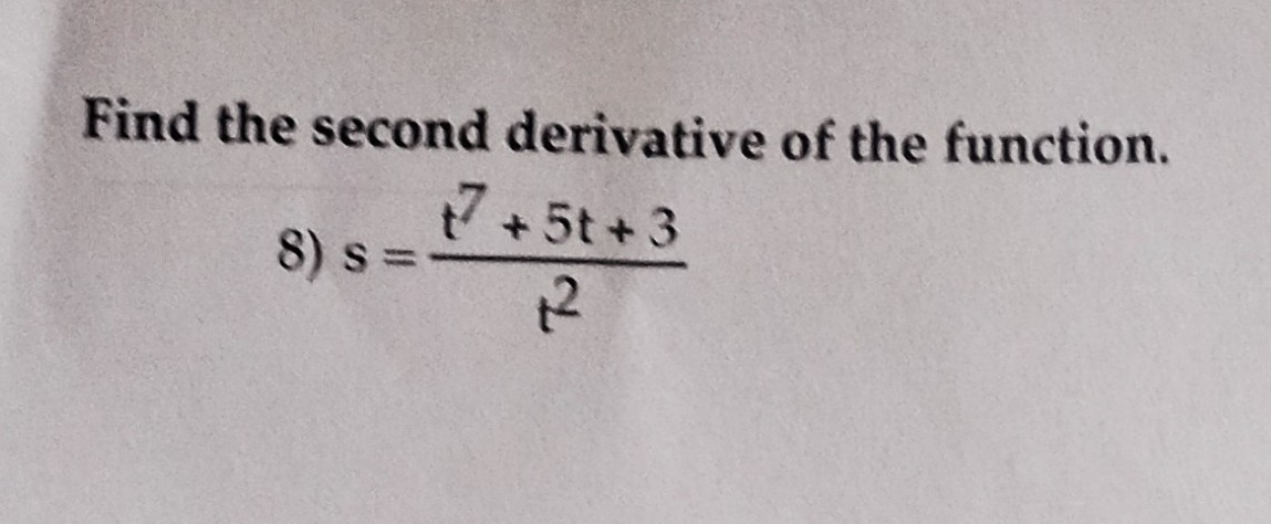 Find the second derivative of the function.
t7 +5t+3
2
8) s=