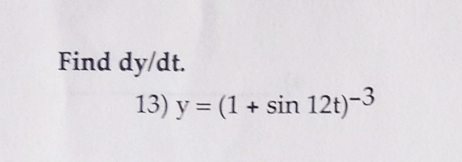 Find dy/dt.
13) y = (1 + sin 12t)-3