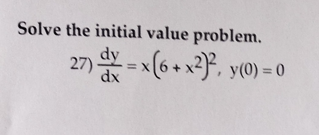 Solve the initial value problem.
27) dx = x(6+x2)2, y
y(0) = 0