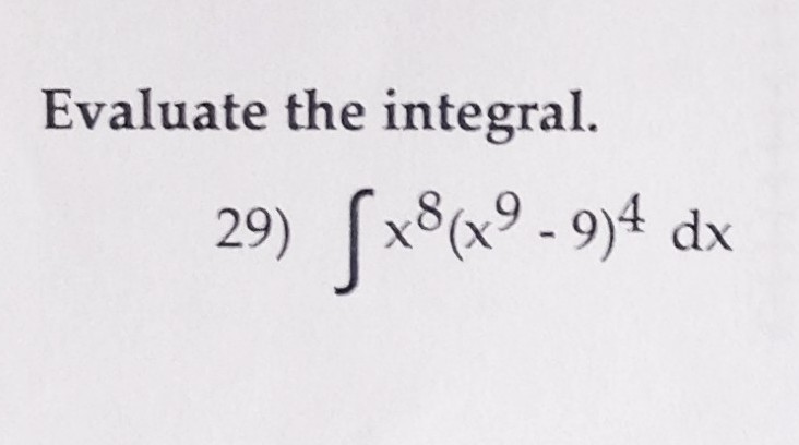 Evaluate the integral.
29) Sx8 (x9-9)4 dx