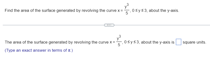 Find the area of the surface generated by revolving the curve x =
1/²
The area of the surface generated by revolving the curve x=
5
(Type an exact answer in terms of t.)
ET
5
,0 ≤ y ≤3, about the y-axis.
1
0 ≤ y ≤3, about the y-axis is
square units.