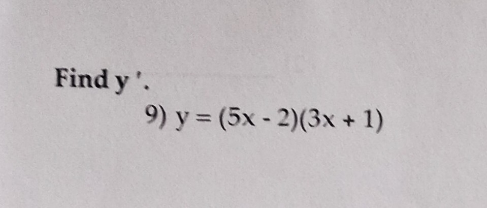 Find y'.
9) y = (5x-2)(3x + 1)