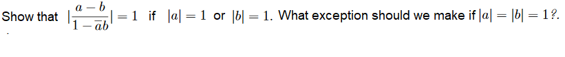 Show that
1
а — b
| = 1 if Ja| =1 or |6| = 1. What exception should we make if la| = |6| =1?.
ab
