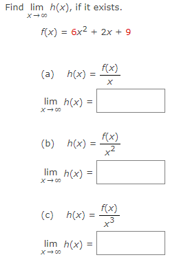 Find lim h(x), if it exists.
f(x) = 6x2 + 2x + 9
f(x)
(a) h(x) =
lim h(x) =
x→の
f(x)
(b) h(x) :
x2
%3D
lim h(x) =
x→の
f(x)
(c) h(x) =
x3
lim h(x) =
X- 00
