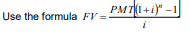 Use the formula FV =
PMT(1+i)" -1
i