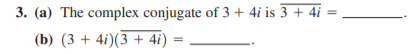 3. (a) The complex conjugate of 3 + 4i is 3 + 4i
(b) (3 + 4i)(3 + 4i)
