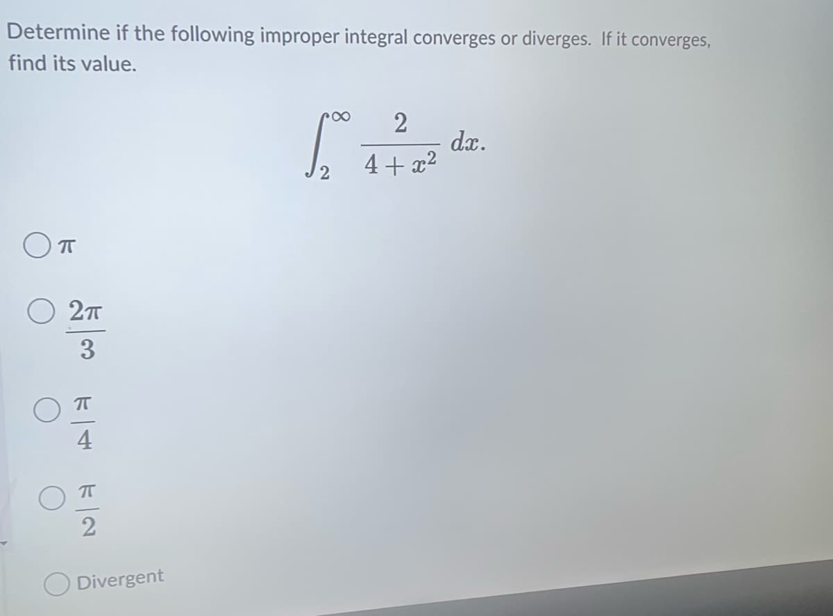 Determine if the following improper integral converges or diverges. If it converges,
find its value.
π
2π
3
4
G
2
Divergent
2
6. 47² 25 dz.